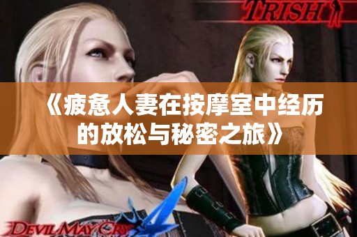 《疲惫人妻在按摩室中经历的放松与秘密之旅》