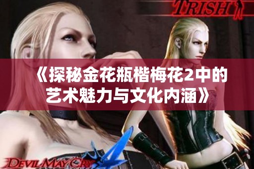 《探秘金花瓶楷梅花2中的艺术魅力与文化内涵》