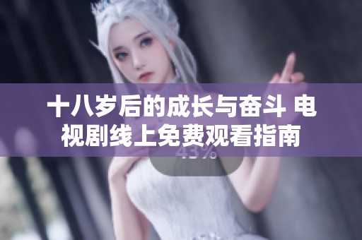 十八岁后的成长与奋斗 电视剧线上免费观看指南