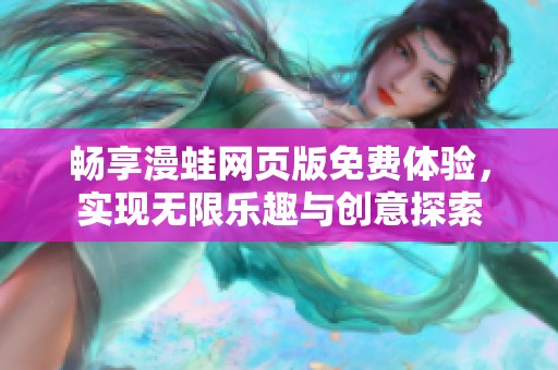 畅享漫蛙网页版免费体验，实现无限乐趣与创意探索