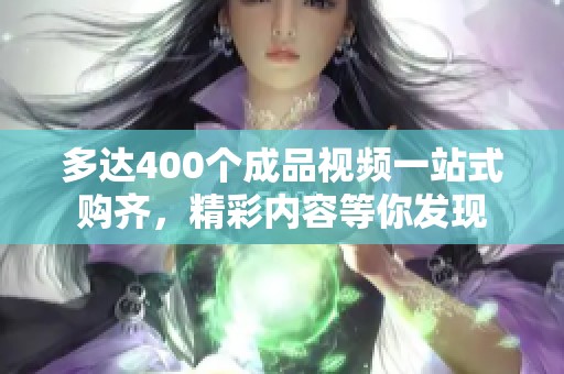 多达400个成品视频一站式购齐，精彩内容等你发现
