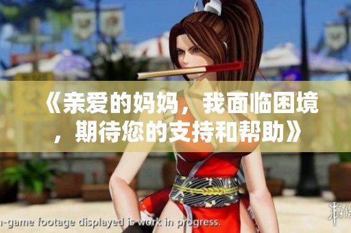 《亲爱的妈妈，我面临困境，期待您的支持和帮助》