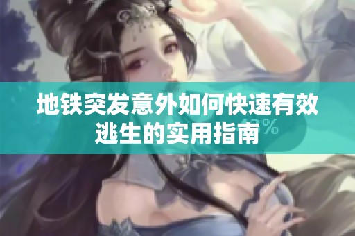 地铁突发意外如何快速有效逃生的实用指南