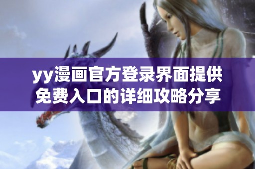 yy漫画官方登录界面提供免费入口的详细攻略分享