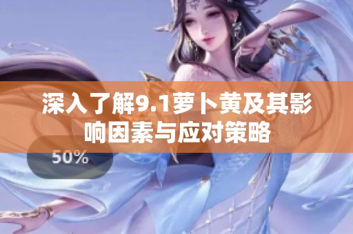 深入了解9.1萝卜黄及其影响因素与应对策略
