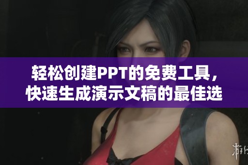 轻松创建PPT的免费工具，快速生成演示文稿的最佳选择