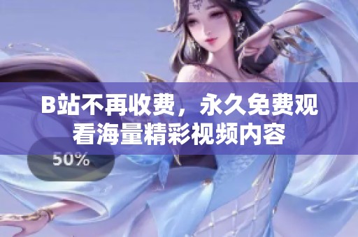 B站不再收费，永久免费观看海量精彩视频内容