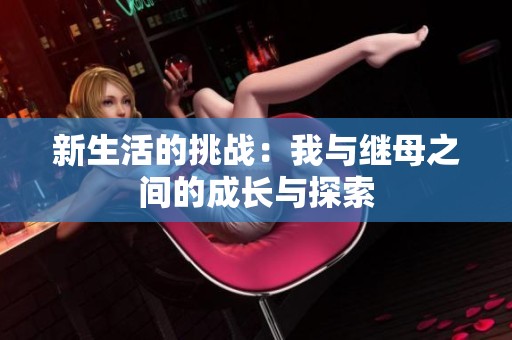 新生活的挑战：我与继母之间的成长与探索