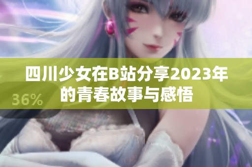 四川少女在B站分享2023年的青春故事与感悟