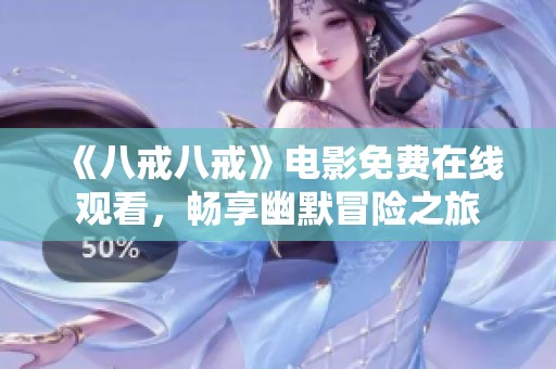 《八戒八戒》电影免费在线观看，畅享幽默冒险之旅