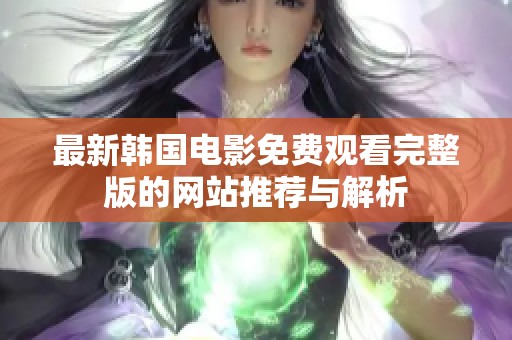 最新韩国电影免费观看完整版的网站推荐与解析