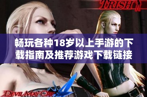 畅玩各种18岁以上手游的下载指南及推荐游戏下载链接