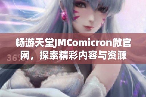 畅游天堂JMComicron微官网，探索精彩内容与资源
