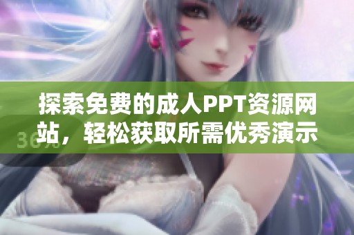 探索免费的成人PPT资源网站，轻松获取所需优秀演示文稿