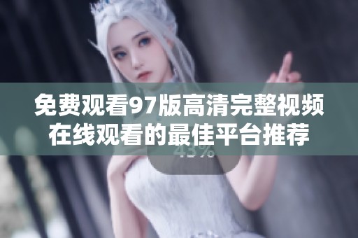 免费观看97版高清完整视频在线观看的最佳平台推荐
