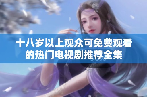 十八岁以上观众可免费观看的热门电视剧推荐全集