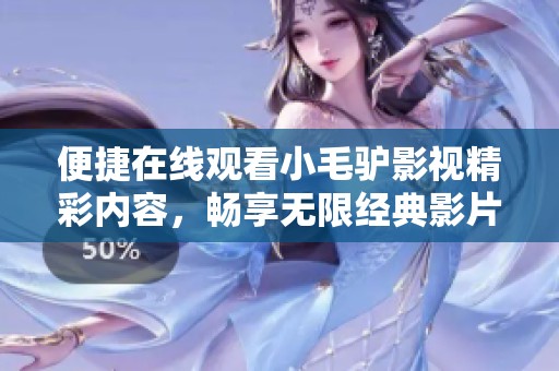 便捷在线观看小毛驴影视精彩内容，畅享无限经典影片