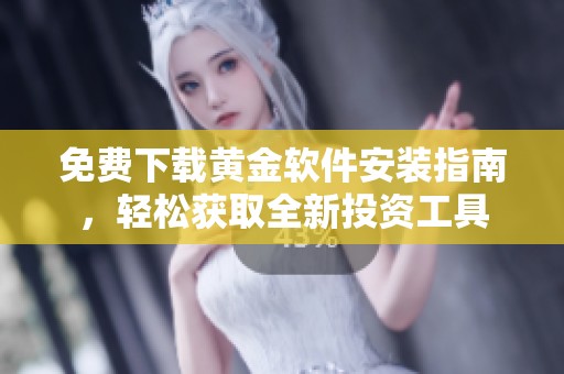 免费下载黄金软件安装指南，轻松获取全新投资工具