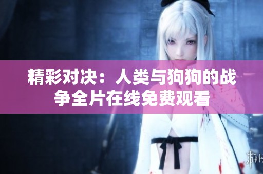 精彩对决：人类与狗狗的战争全片在线免费观看
