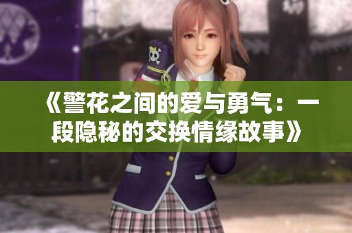《警花之间的爱与勇气：一段隐秘的交换情缘故事》