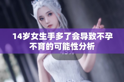 14岁女生手多了会导致不孕不育的可能性分析