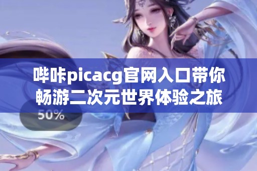 哔咔picacg官网入口带你畅游二次元世界体验之旅