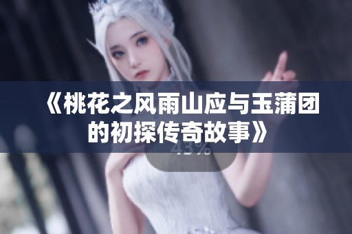 《桃花之风雨山应与玉蒲团的初探传奇故事》