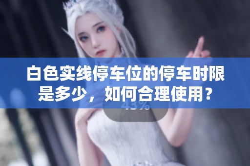 白色实线停车位的停车时限是多少，如何合理使用？