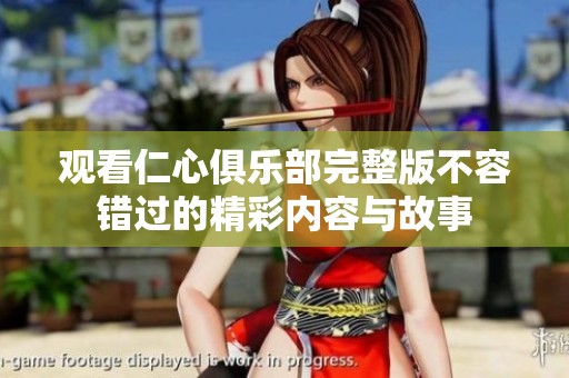 观看仁心俱乐部完整版不容错过的精彩内容与故事