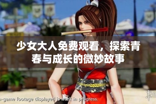 少女大人免费观看，探索青春与成长的微妙故事