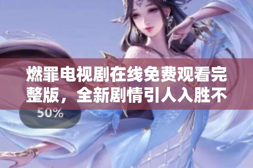 燃罪电视剧在线免费观看完整版，全新剧情引人入胜不容错过