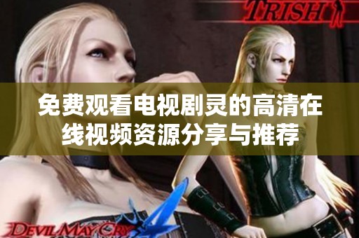 免费观看电视剧灵的高清在线视频资源分享与推荐
