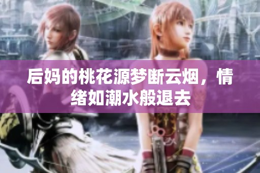 后妈的桃花源梦断云烟，情绪如潮水般退去