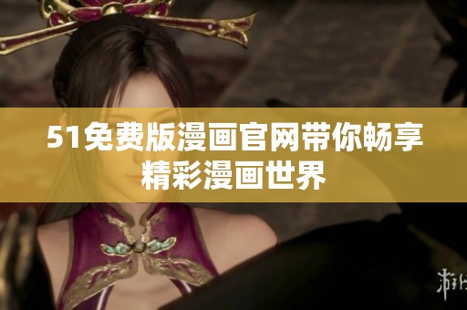 51免费版漫画官网带你畅享精彩漫画世界