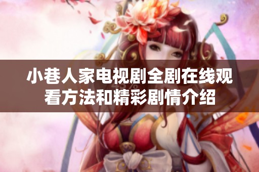 小巷人家电视剧全剧在线观看方法和精彩剧情介绍