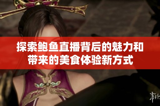 探索鲍鱼直播背后的魅力和带来的美食体验新方式