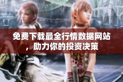 免费下载最全行情数据网站，助力你的投资决策