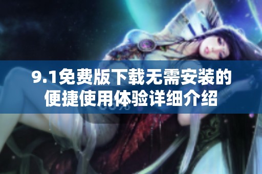 9.1免费版下载无需安装的便捷使用体验详细介绍