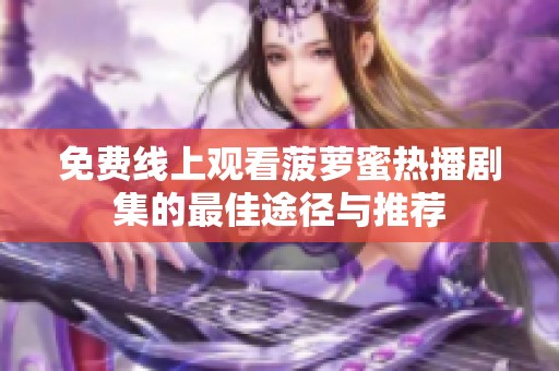 免费线上观看菠萝蜜热播剧集的最佳途径与推荐
