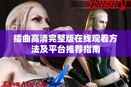 插曲高清完整版在线观看方法及平台推荐指南