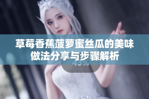 草莓香蕉菠萝蜜丝瓜的美味做法分享与步骤解析