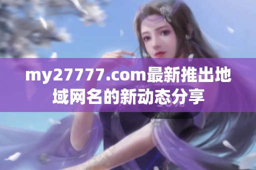 my27777.com最新推出地域网名的新动态分享