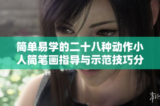 简单易学的二十八种动作小人简笔画指导与示范技巧分享
