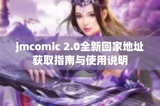 jmcomic 2.0全新回家地址获取指南与使用说明