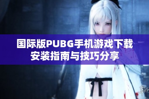 国际版PUBG手机游戏下载安装指南与技巧分享