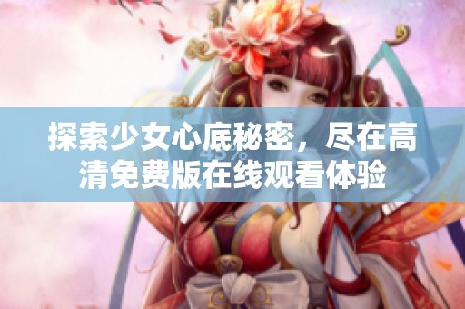探索少女心底秘密，尽在高清免费版在线观看体验