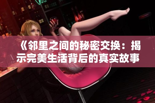 《邻里之间的秘密交换：揭示完美生活背后的真实故事》