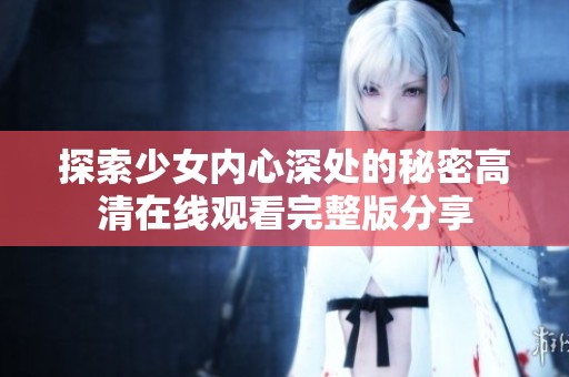 探索少女内心深处的秘密高清在线观看完整版分享