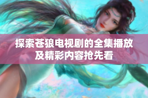 探索苍狼电视剧的全集播放及精彩内容抢先看