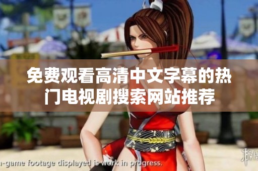 免费观看高清中文字幕的热门电视剧搜索网站推荐